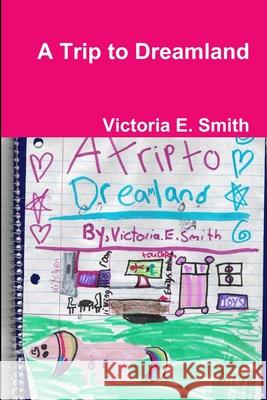 A Trip to Dreamland Victoria E Smith 9780359809547