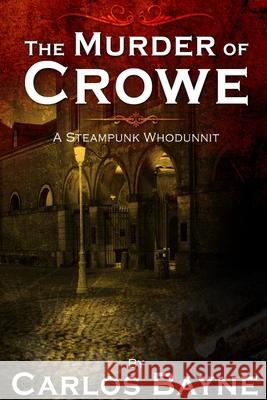 The Murder of Crowe: A Steampunk Whodunnit Carlos Bayne 9780359837014 Lulu.com