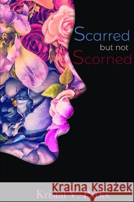 Scarred but not Scorned Kristal Parks 9780359852475 Lulu.com