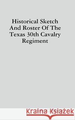 Historical Sketch And Roster Of The Texas 30th Cavalry Regiment John C. Rigdon 9780359863914 Lulu.com