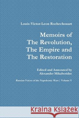 Memoirs of the Revolution, the Empire and the Restoration Alexander Mikaberidze, Louis-Victor-Leon Rochechouart 9780359866243