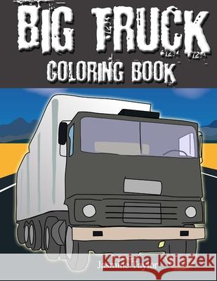 Big Truck Coloring Book Jasmine Taylor 9780359871131 Lulu.com