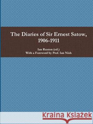 The Diaries of Sir Ernest Satow, 1906-1911 Ian Ruxton (ed.) 9780359872138