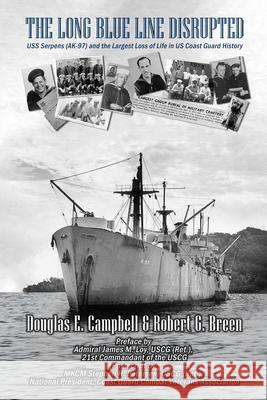 The Long Blue Line Disrupted: USS Serpens (AK-97) and the Largest Loss of Life in US Coast Guard History Douglas E. Campbell Robert G. Breen 9780359873050 Lulu.com