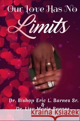 Our Love Has No Limits Dr. Bishop Eric L. & Dr. Lisa Marie Barnes 9780359873838