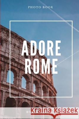 Adore Rome Robert Ornig 9780359877997 Lulu.com