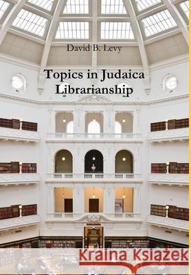 Topics in Judaica Librarianship David B Levy 9780359879809 Lulu.com