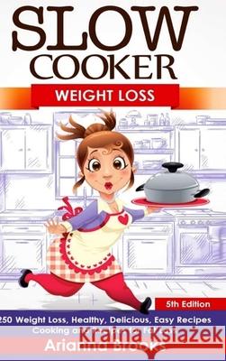 Slow Cooker: Weight Loss: 250 Weight Loss, Healthy, Delicious, Easy Recipes: Cooking and Recipes for Fat Loss Arianna Brooks 9780359880836 Lulu.com