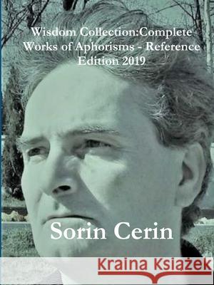 Wisdom Collection:Complete Works of Aphorisms - Reference Edition 2019 Sorin Cerin 9780359880935 Lulu.com