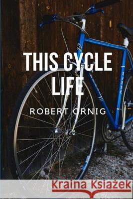 This Cycle Life Robert Ornig 9780359882991