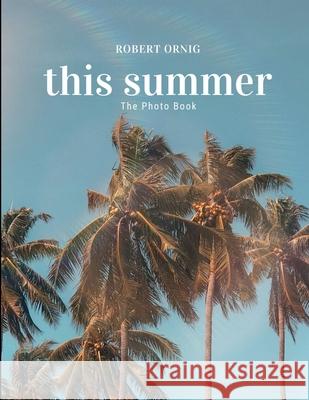 This Summer Robert Ornig 9780359885107 Lulu.com