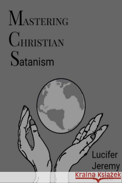 Mastering Christian Satanism Lucifer Jeremy White 9780359886227