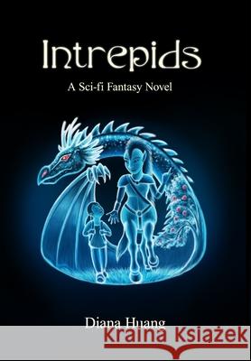 Intrepids: A Sci-fi Fantasy Novel Diana Huang 9780359889495 Lulu.com