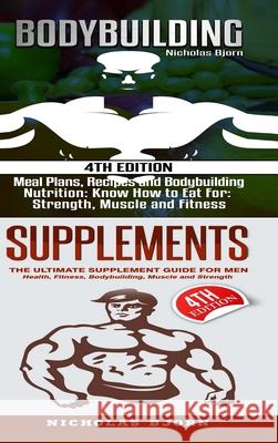Bodybuilding & Supplements: Bodybuilding: Meal Plans, Recipes and Bodybuilding Nutrition & Supplements: The Ultimate Supplement Guide For Men Nicholas Bjorn 9780359889860 Lulu.com