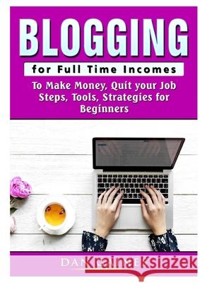 Blogging for Full Time Incomes: To Make Money, Quit your Job, Steps, Tools, Strategies for Beginners Gaines, Dan 9780359890309