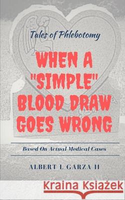 Tales of Phlebotomy: When A Simple Blood Draw Goes Wrong Garza, Albert L., II 9780359895717 Phlebotomy Solutions Publishing