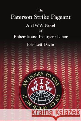 The Paterson Strike Pageant: An IWW Novel of Bohemia and Insurgent Labor Eric Leif Davin 9780359898237 Lulu.com