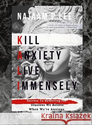 K.A.L.I.: Kill Anxiety Live Immensely Najaam P Lee 9780359898671 Lulu.com