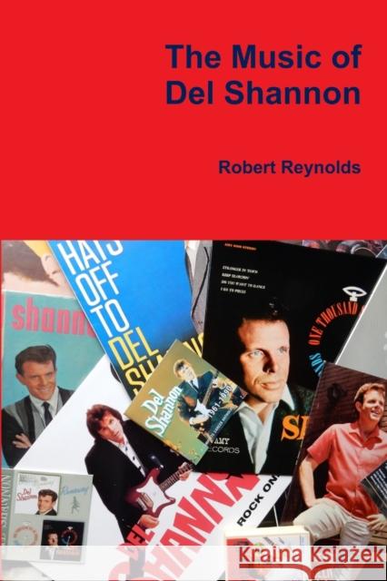 The Music of Del Shannon Robert Reynolds 9780359899487 Lulu.com