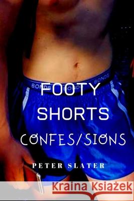 Footy Shorts Confessions Peter Slater 9780359900114 Lulu.com