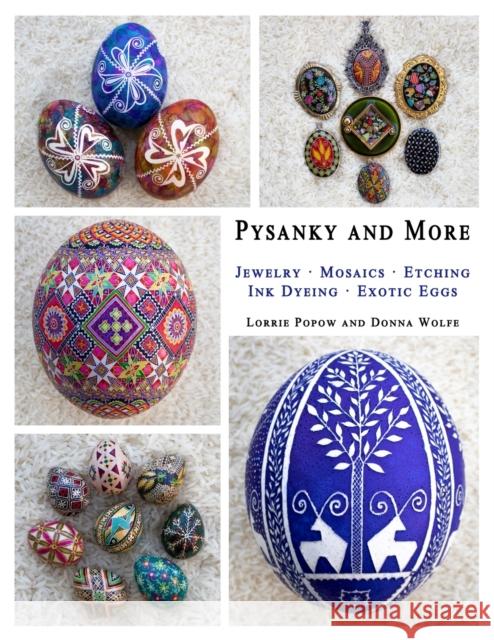 Pysanky and More: Jewelry, Mosaics, Etching, Ink Dyeing, Exotic Eggs Lorrie Popow Donna Wolfe 9780359905584 Lulu.com