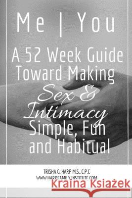 Me You A 52 Week Guide Toward Making Sex and Intimacy Simple, Fun and Habitual Harp, Trisha 9780359913893