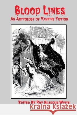 Blood Lines: An Anthology of Vampire Fiction Roy Bearden-White 9780359914449
