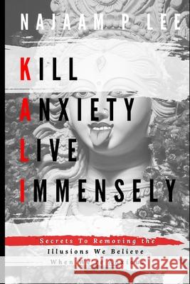 K.A.L.I.: Kill Anxiety Live Immensely Najaam P Lee 9780359920525 Lulu.com