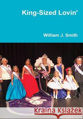 King-Sized Lovin' William J. Smith 9780359920747 Lulu.com