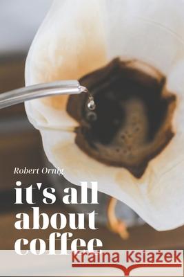 It's all about Coffee Robert Ornig 9780359921881 Lulu.com