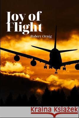Joy of Flight Robert Ornig 9780359924745 Lulu.com