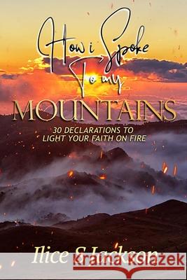 HOW I SPOKE TO MY MOUNTAINS ILICE JACKSON 9780359929429 Lulu.com