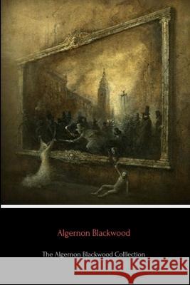 The Algernon Blackwood Collection Algernon Blackwood 9780359937738 Lulu.com