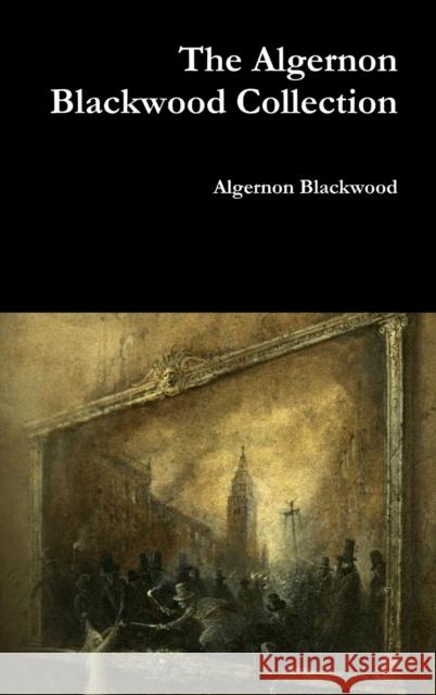 The Algernon Blackwood Collection Algernon Blackwood 9780359937745 Lulu.com