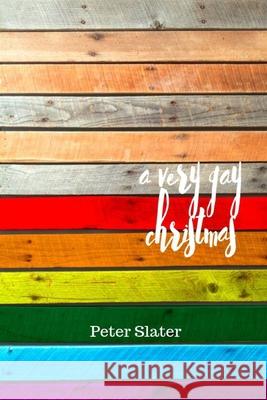 A very gay Christmas Peter Slater 9780359939022 Lulu.com