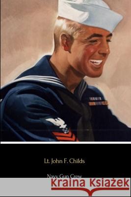 Navy Gun Crew Lt. John F. Childs 9780359939091