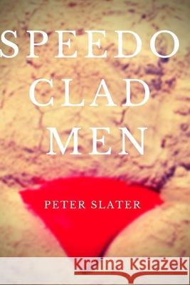 Speedo Clad Men Peter Slater 9780359939602 Lulu.com