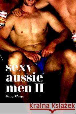 Sexy Aussie Men II Peter Slater 9780359940776 Lulu.com