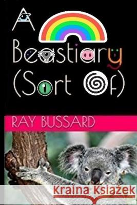 A Beastiary (Sort Of) Ray Bussard 9780359943005