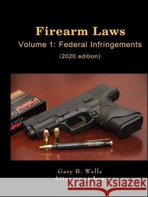 Firearm Laws Volume 1: Federal Infringements Gary B. Wells 9780359944835