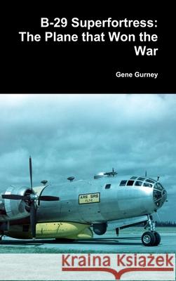 B-29 Superfortress: The Plane that Won the War Gene Gurney 9780359951932 Lulu.com