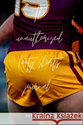 The unauthorised footy shorts journal Peter Slater 9780359953745 Lulu.com