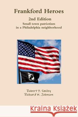 Frankford Heroes 2nd Edition Robert F. Smiley, Richard W. Johnson 9780359955824