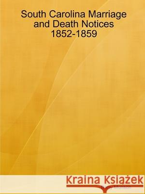 South Carolina Marriage and Death Notices 1852-1859 Barry Munson 9780359961849 Lulu.com