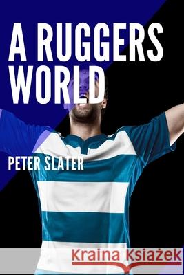 A Ruggers World Peter Slater 9780359966981