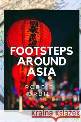 Foots steps Around Asia Robbie Orbie 9780359967025 Lulu.com