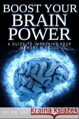 Boost Your Brainpower: A Guide to Improving Your Memory & Focus DC Facfn Eric Kaplan 9780359967414