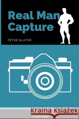 Real Man Capture Peter Slater 9780359969562 Lulu.com