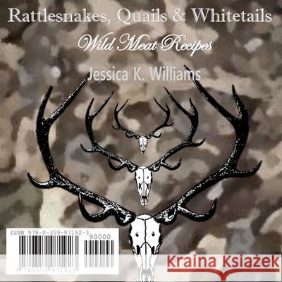 Rattlesnakes, Quails & Whitetails Jessica K. Williams 9780359971923