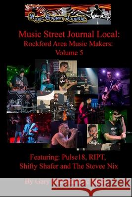 Music Street Journal Local: Rockford Area Music Makers: Volume 5 Gary Hill 9780359973439 Lulu.com